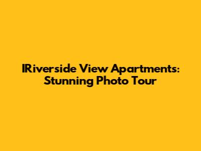 IRiverside View Apartments: Stunning Photo Tour