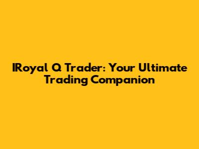 IRoyal Q Trader: Your Ultimate Trading Companion