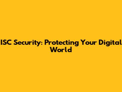 ISC Security: Protecting Your Digital World