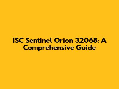 ISC Sentinel Orion 32068: A Comprehensive Guide