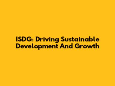 ISDG: Driving Sustainable Development And Growth