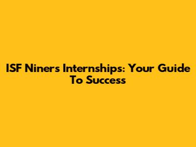 ISF Niners Internships: Your Guide To Success