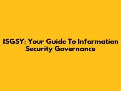 ISGSY: Your Guide To Information Security Governance