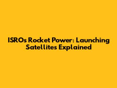 ISRO's Rocket Power: Launching Satellites Explained