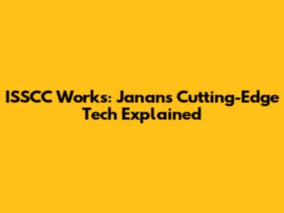 ISSCC Works: Janan's Cutting-Edge Tech Explained