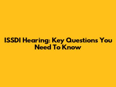 ISSDI Hearing: Key Questions You Need To Know