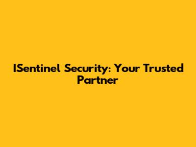 ISentinel Security: Your Trusted Partner