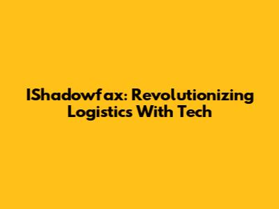 IShadowfax: Revolutionizing Logistics With Tech