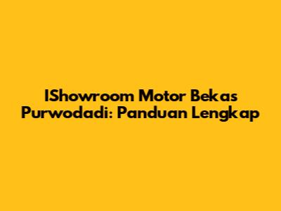 IShowroom Motor Bekas Purwodadi: Panduan Lengkap