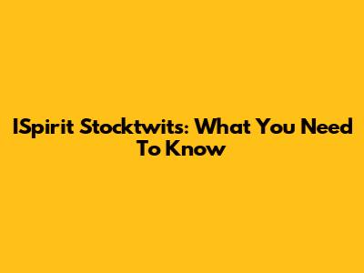 ISpirit Stocktwits: What You Need To Know