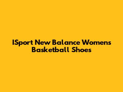 ISport New Balance Women's Basketball Shoes
