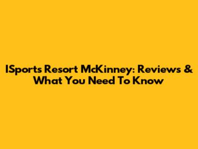 ISports Resort McKinney: Reviews & What You Need To Know