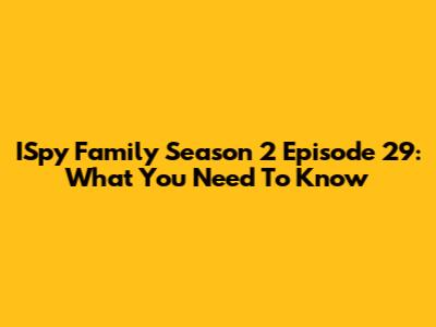 ISpy Family Season 2 Episode 29: What You Need To Know