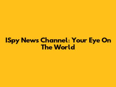 ISpy News Channel: Your Eye On The World