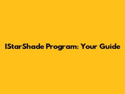 IStarShade Program: Your Guide