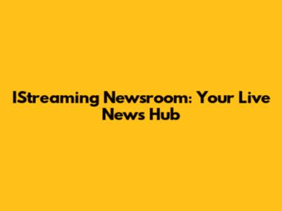 IStreaming Newsroom: Your Live News Hub