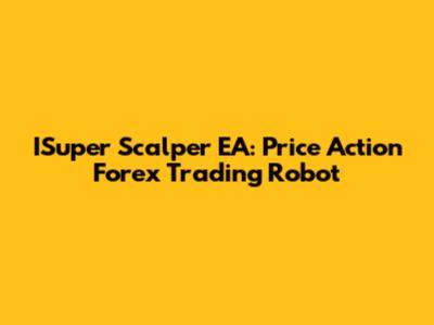 ISuper Scalper EA: Price Action Forex Trading Robot