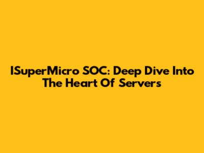 ISuperMicro SOC: Deep Dive Into The Heart Of Servers