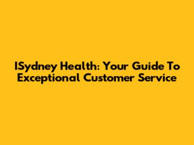 ISydney Health: Your Guide To Exceptional Customer Service