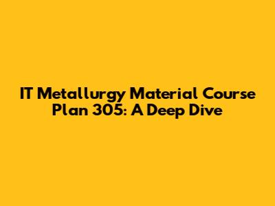 IT Metallurgy Material Course Plan 305: A Deep Dive
