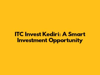 ITC Invest Kediri: A Smart Investment Opportunity