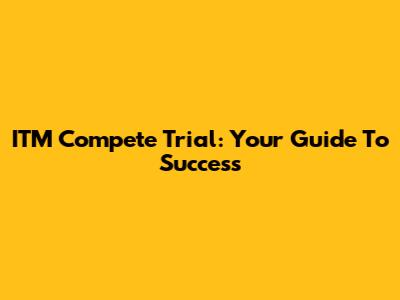ITM Compete Trial: Your Guide To Success