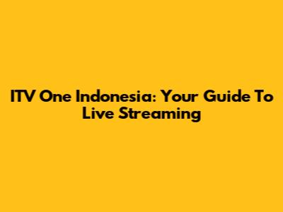 ITV One Indonesia: Your Guide To Live Streaming