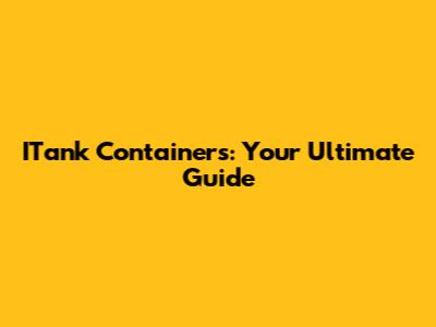 ITank Containers: Your Ultimate Guide