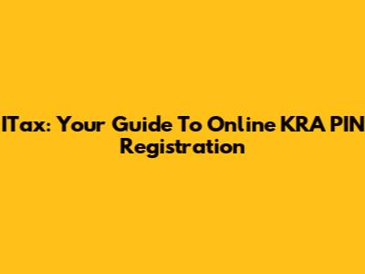 ITax: Your Guide To Online KRA PIN Registration
