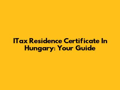 ITax Residence Certificate In Hungary: Your Guide