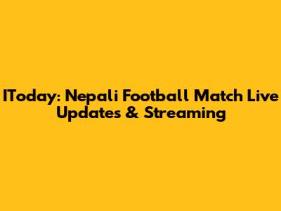 IToday: Nepali Football Match Live Updates & Streaming