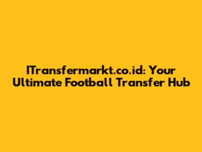 ITransfermarkt.co.id: Your Ultimate Football Transfer Hub