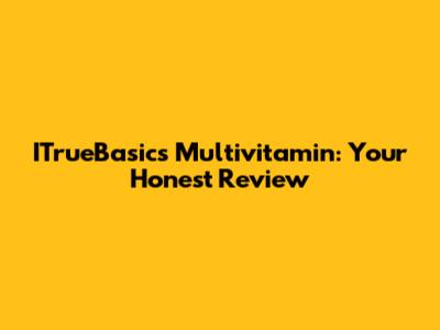 ITrueBasics Multivitamin: Your Honest Review