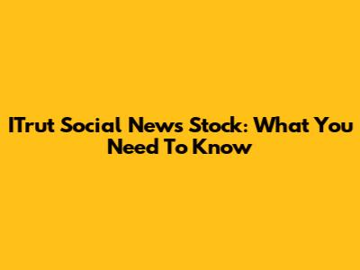 ITrut Social News Stock: What You Need To Know