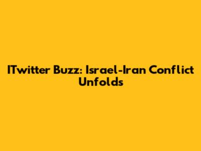 ITwitter Buzz: Israel-Iran Conflict Unfolds