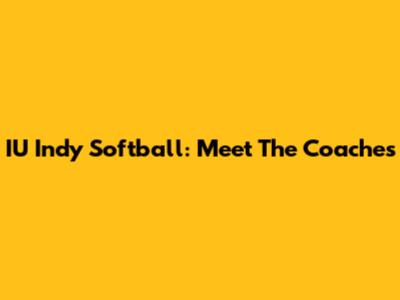 IU Indy Softball: Meet The Coaches