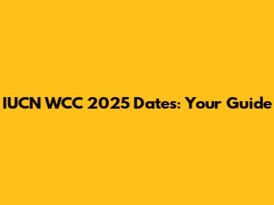 IUCN WCC 2025 Dates: Your Guide