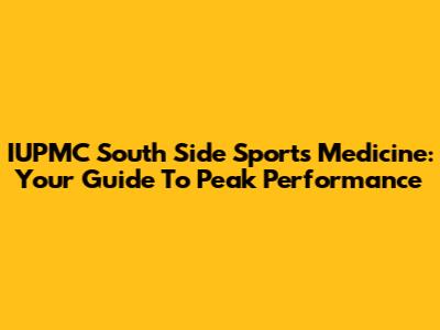 IUPMC South Side Sports Medicine: Your Guide To Peak Performance