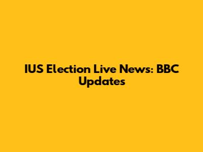 IUS Election Live News: BBC Updates