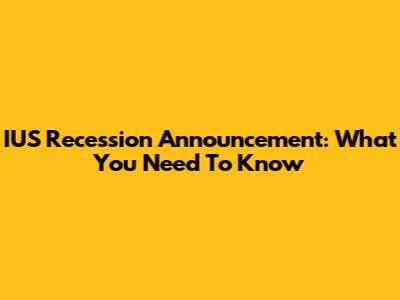 IUS Recession Announcement: What You Need To Know