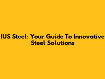 IUS Steel: Your Guide To Innovative Steel Solutions