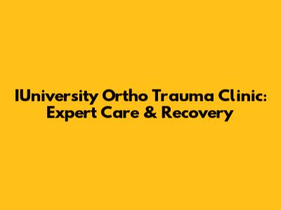 IUniversity Ortho Trauma Clinic: Expert Care & Recovery