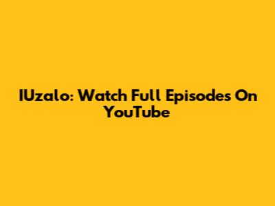 IUzalo: Watch Full Episodes On YouTube