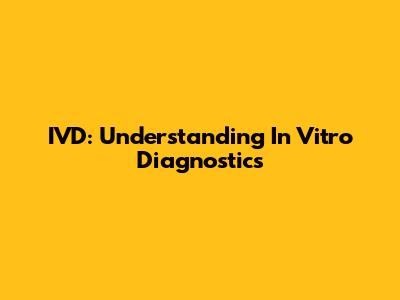 IVD: Understanding In Vitro Diagnostics