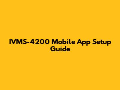 IVMS-4200 Mobile App Setup Guide