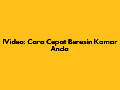 IVideo: Cara Cepat Beresin Kamar Anda