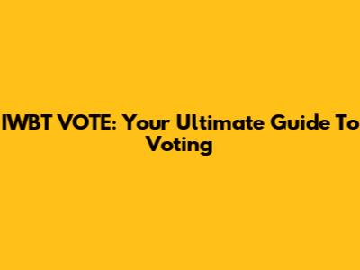 IWBT VOTE: Your Ultimate Guide To Voting