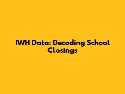 IWH Data: Decoding School Closings