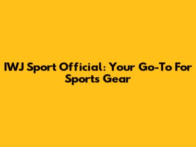 IWJ Sport Official: Your Go-To For Sports Gear