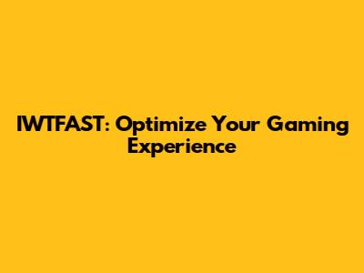 IWTFAST: Optimize Your Gaming Experience